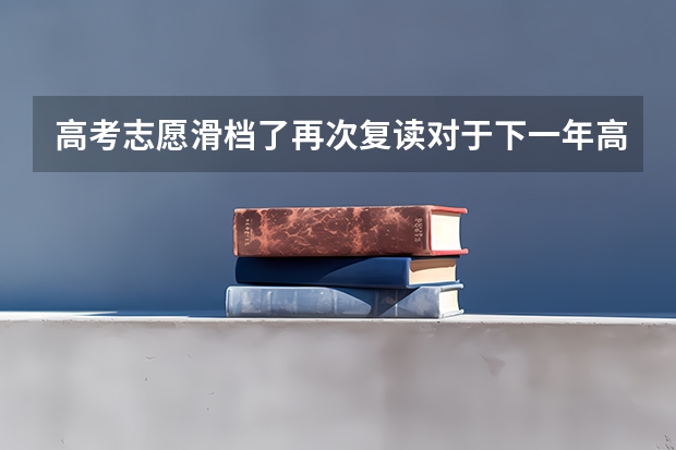 高考志愿滑档了再次复读对于下一年高考志愿填报数量有影响吗？