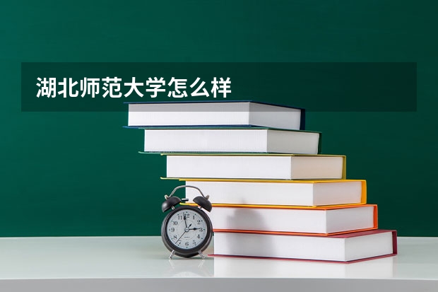 湖北师范大学怎么样