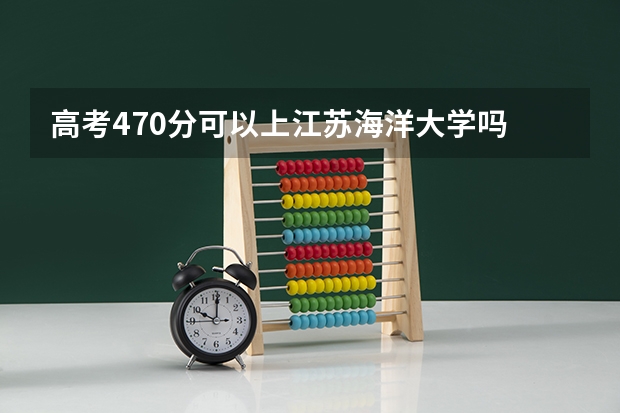 高考470分可以上江苏海洋大学吗