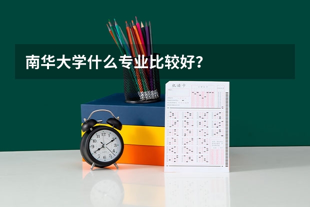 南华大学什么专业比较好？