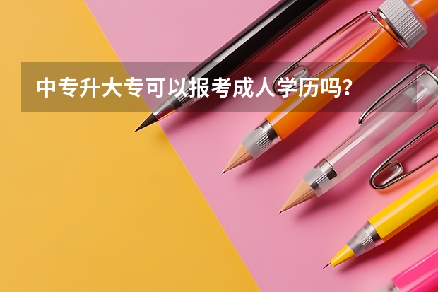 中专升大专可以报考成人学历吗？