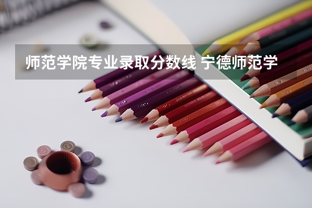 师范学院专业录取分数线 宁德师范学院各专业分数线