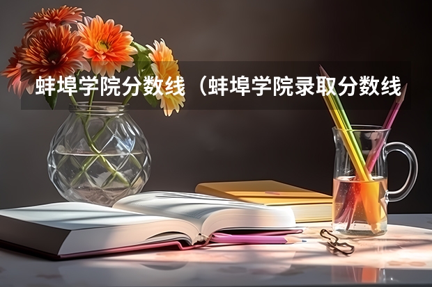 蚌埠学院分数线（蚌埠学院录取分数线）