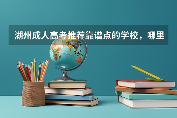 湖州成人高考推荐靠谱点的学校，哪里可以报名的?