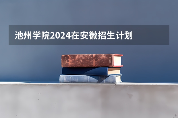 池州学院2024在安徽招生计划