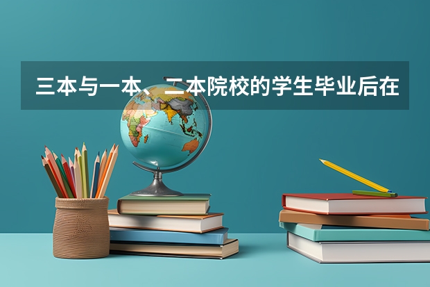 三本与一本、二本院校的学生毕业后在就业方面有区别吗？