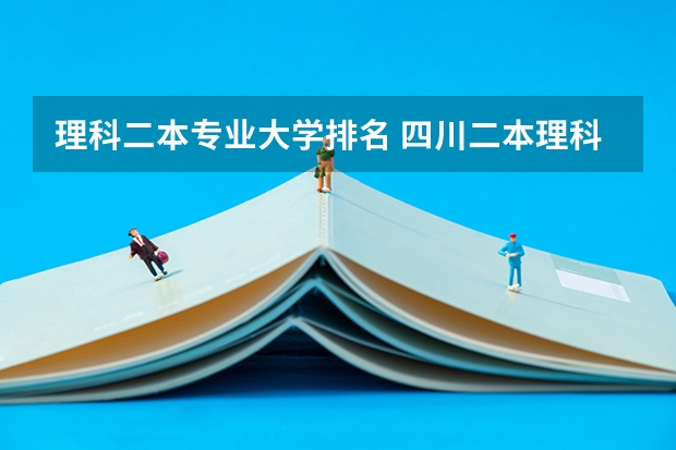 理科二本专业大学排名 四川二本理科大学排名及分数线