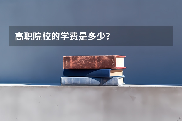 高职院校的学费是多少？