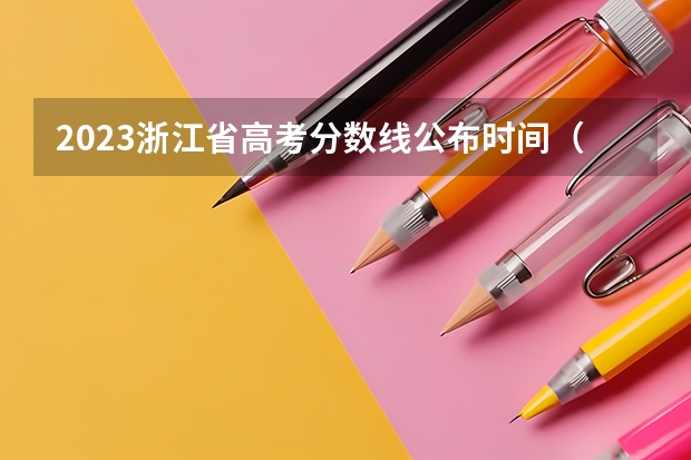 2023浙江省高考分数线公布时间（09浙江高考提前批录取通知书下达时间）