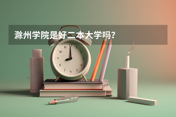 滁州学院是好二本大学吗？