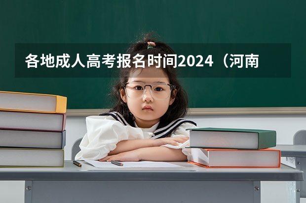 各地成人高考报名时间2024（河南省2023年艺考报名时间）