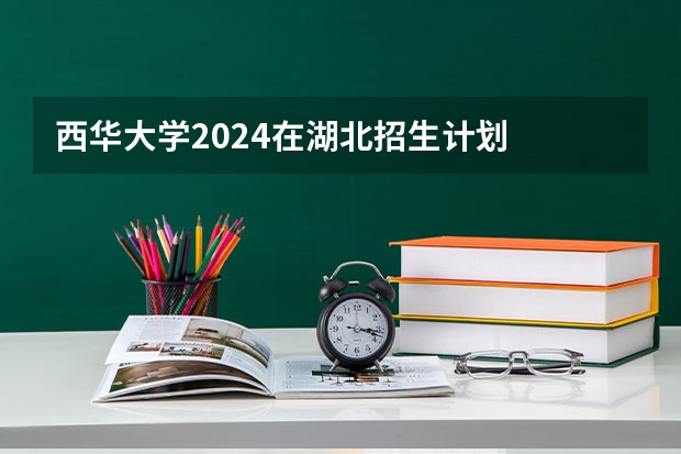 西华大学2024在湖北招生计划