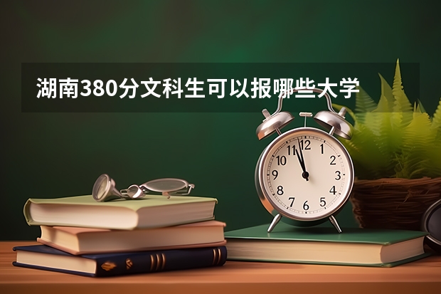 湖南380分文科生可以报哪些大学