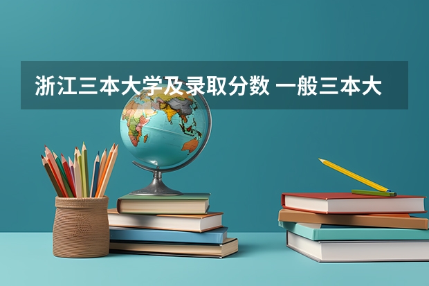 浙江三本大学及录取分数 一般三本大学录取分数线