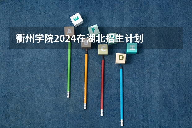 衢州学院2024在湖北招生计划