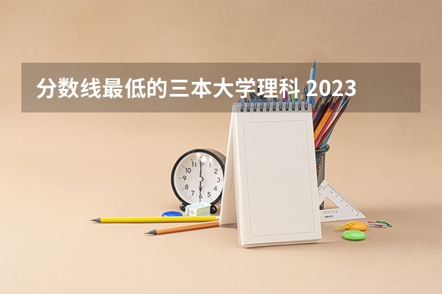 分数线最低的三本大学理科 2023陕西一本二本三本的分数线