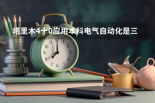 塔里木4十0应用本科电气自动化是三本吗