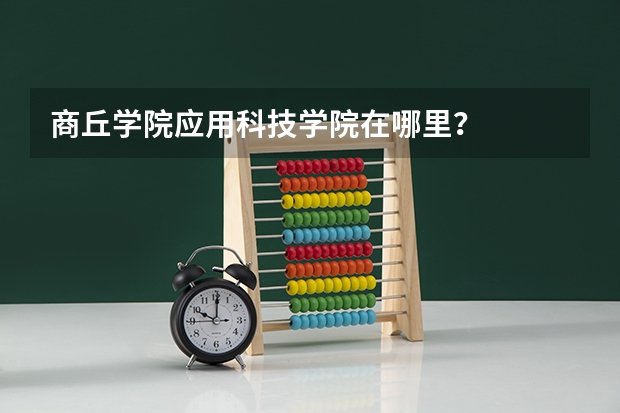 商丘学院应用科技学院在哪里？