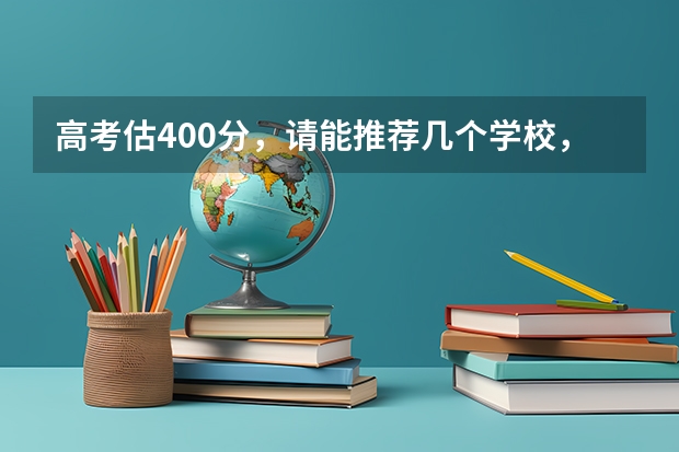 高考估400分，请能推荐几个学校，录取的可能有多大？（南京理工大学紫金学院是公办还是民办大学？）