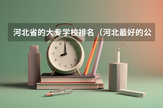 河北省的大专学校排名（河北最好的公办专科学校排名）