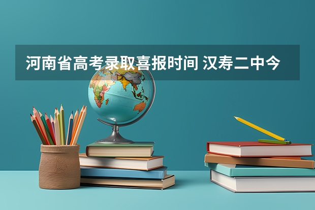 河南省高考录取喜报时间 汉寿二中今年高考喜报