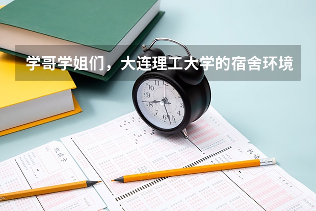 学哥学姐们，大连理工大学的宿舍环境怎么样