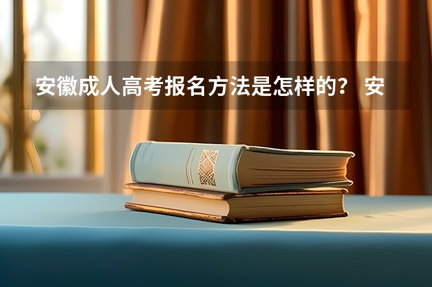 安徽成人高考报名方法是怎样的？ 安徽省成人高考在哪儿报名？