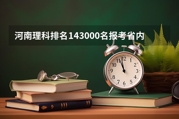 河南理科排名143000名报考省内哪些学校