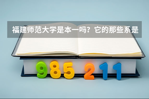 福建师范大学是本一吗？它的那些系是本一？中文系是本一吗？