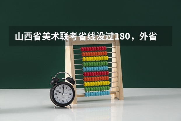 山西省美术联考省线没过180，外省不看省线能考的学校有哪些