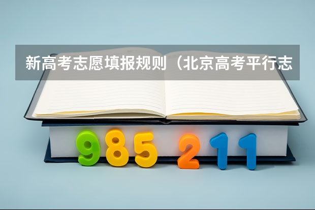 新高考志愿填报规则（北京高考平行志愿录取规则及填报技巧）