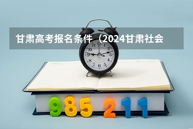 甘肃高考报名条件（2024甘肃社会考生高考报名流程）