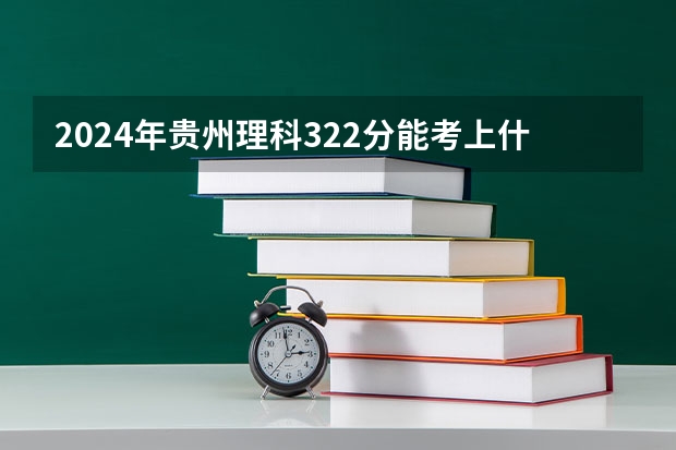 2024年贵州理科322分能考上什么大学？