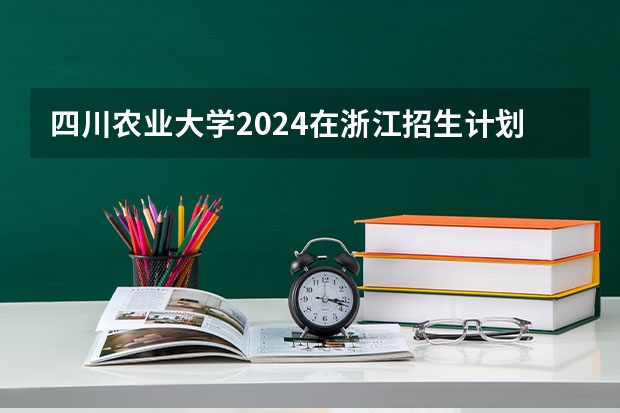 四川农业大学2024在浙江招生计划