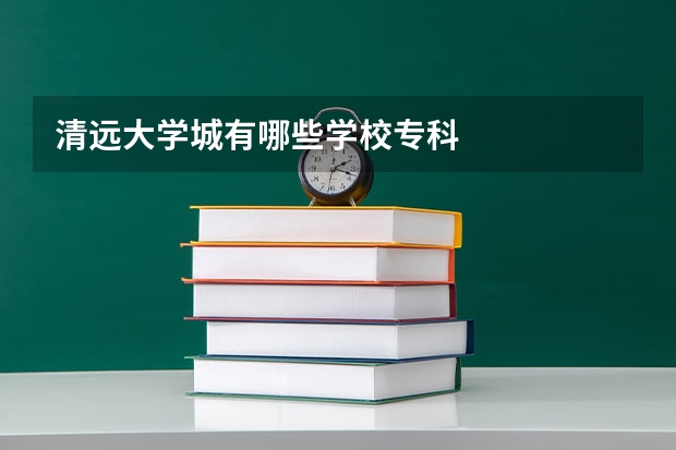 清远大学城有哪些学校专科