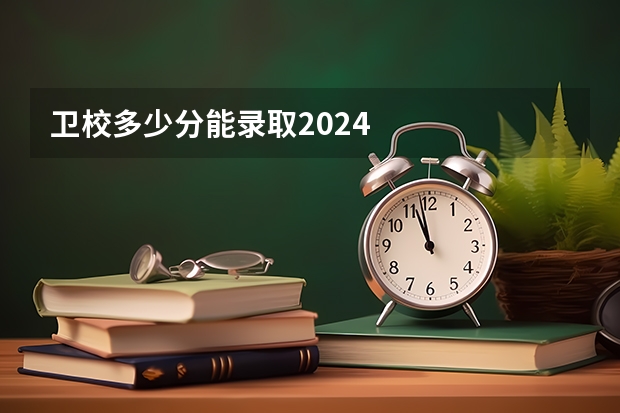 卫校多少分能录取2024