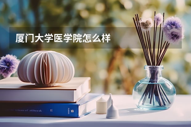 厦门大学医学院怎么样