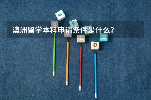 澳洲留学本科申请条件是什么？