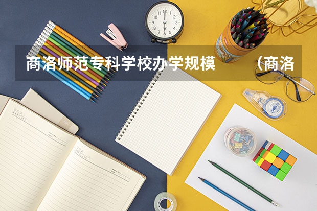 商洛师范专科学校办学规模　　（商洛师范学院收费标准）