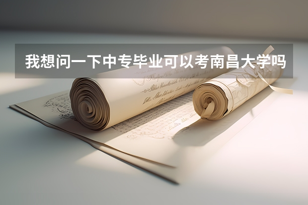 我想问一下中专毕业可以考南昌大学吗？