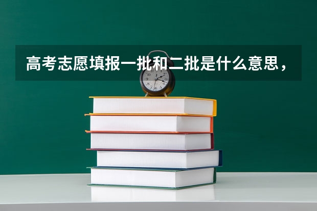 高考志愿填报一批和二批是什么意思，二本分能在第一批次报吗？