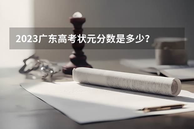 2023广东高考状元分数是多少？