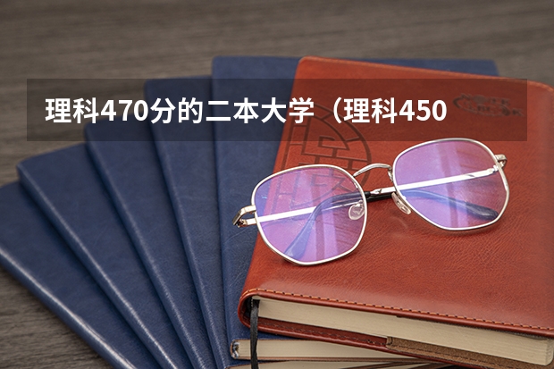 理科470分的二本大学（理科450分左右的二本公办大学）