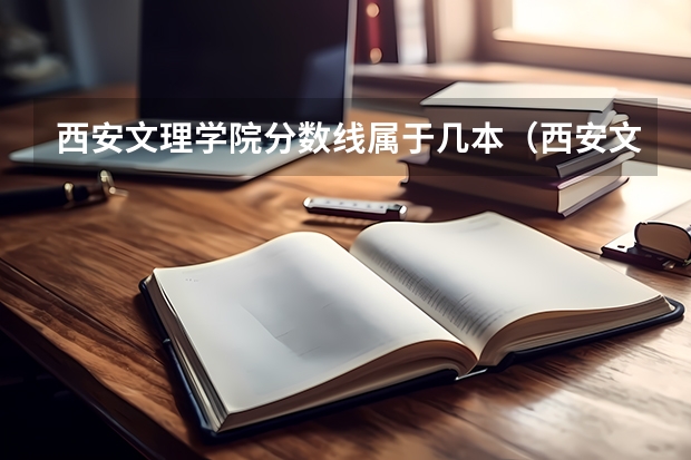 西安文理学院分数线属于几本（西安文理学院各省最低录取分数线及位次）