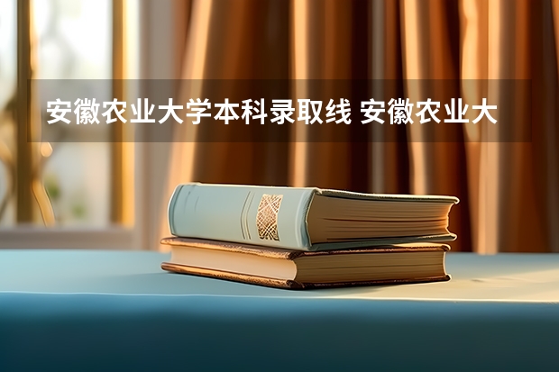 安徽农业大学本科录取线 安徽农业大学分数线