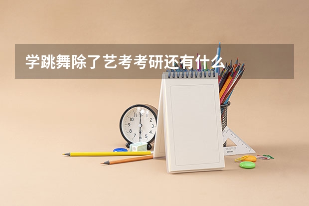 学跳舞除了艺考考研还有什么