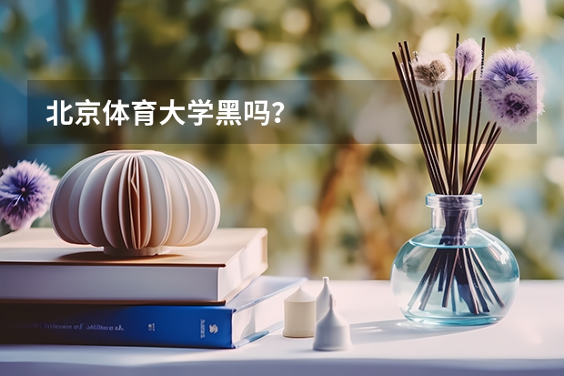 北京体育大学黑吗？