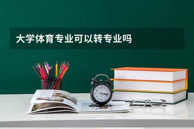 大学体育专业可以转专业吗