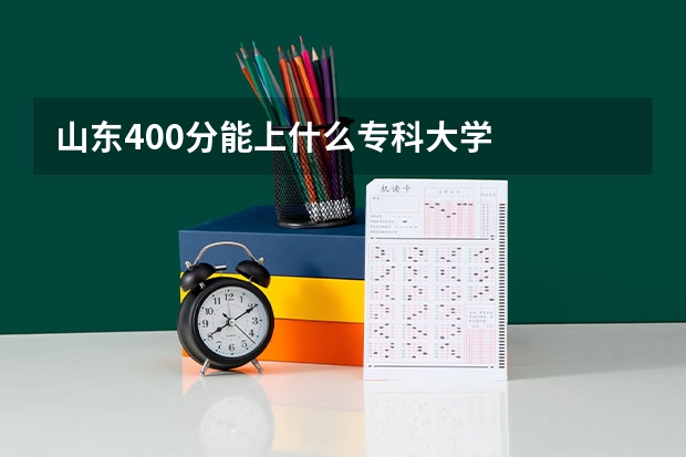 山东400分能上什么专科大学