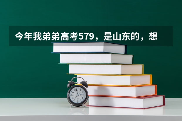 今年我弟弟高考579，是山东的，想去山东省或福建省较好的二本学校，有什么推荐吗？